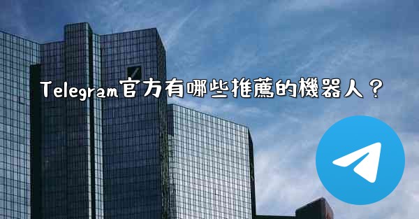 Telegram官方有哪些推薦的機器人？