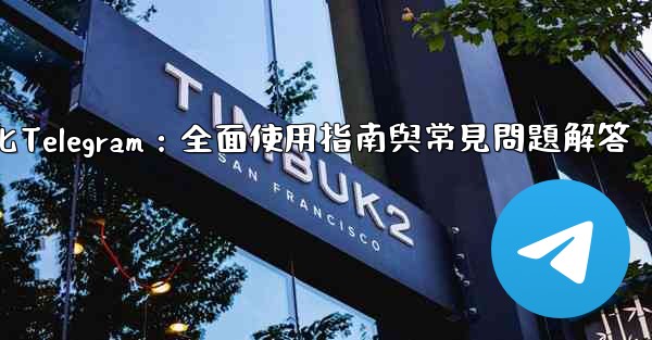 初始化Telegram：全面使用指南與常見問題解答