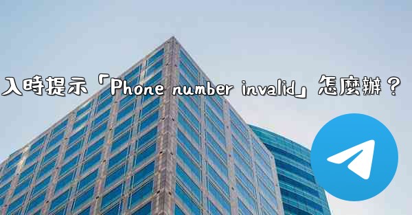 Telegram登入時提示「Phone number invalid」怎麼辦？