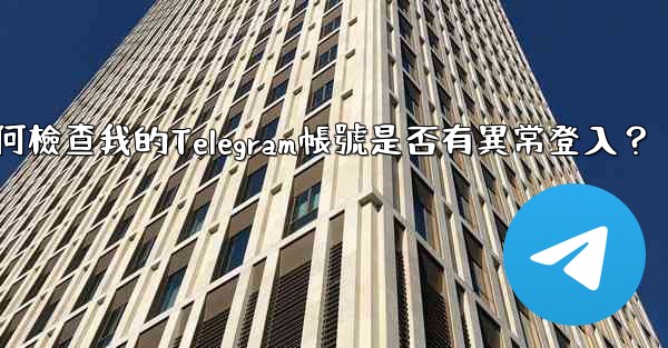 如何檢查我的Telegram帳號是否有異常登入？