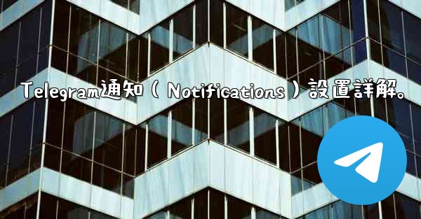 Telegram通知（Notifications）設置詳解。