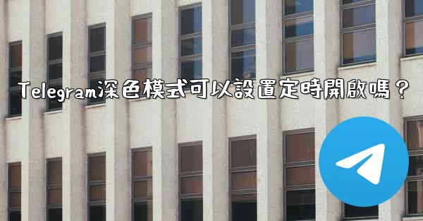 <b>Telegram深色模式可以設置定時開啟嗎？</b>