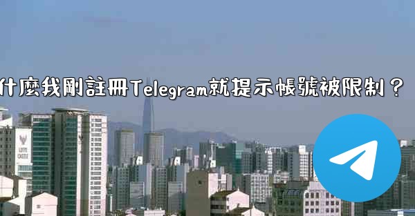 為什麼我剛註冊Telegram就提示帳號被限制？