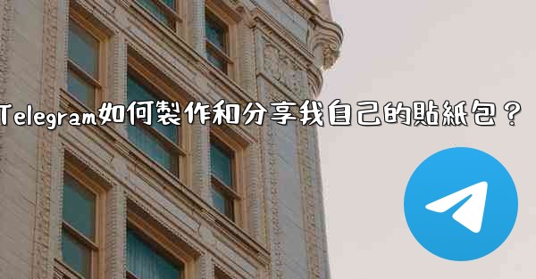 Telegram如何製作和分享我自己的貼紙包？