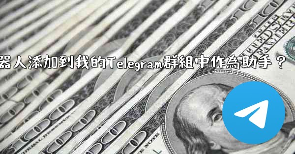 <b>如何將Telegram機器人添加到我的Telegram群組中作為助手？</b>