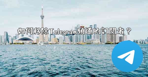 如何移除Telegram頻道的訂閱者？