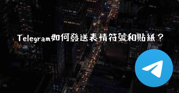 <b>Telegram如何發送表情符號和貼紙？</b>