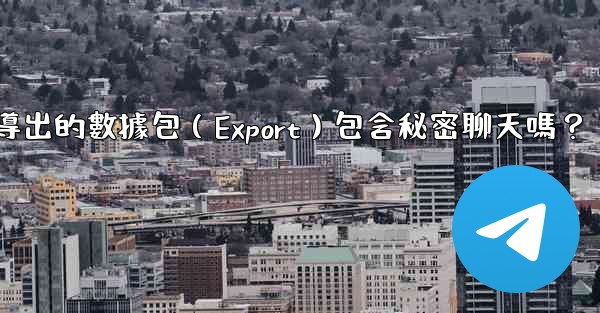 Telegram導出的數據包（Export）包含秘密聊天嗎？