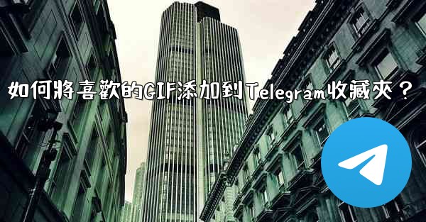 如何將喜歡的GIF添加到Telegram收藏夾？
