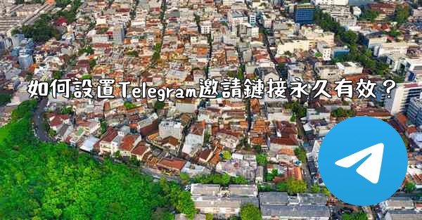 如何設置Telegram邀請鏈接永久有效？