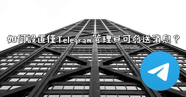 如何設置僅Telegram管理員可發送消息？