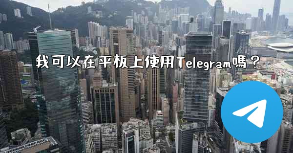 我可以在平板上使用Telegram嗎？