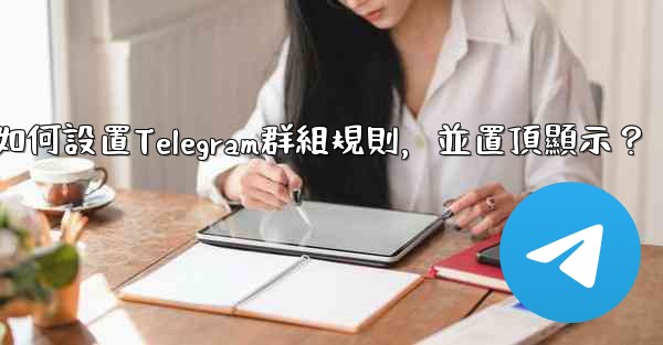 如何設置Telegram群組規則，並置頂顯示？