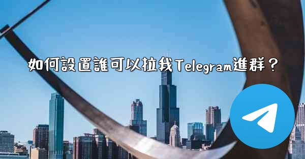 如何設置誰可以拉我Telegram進群？