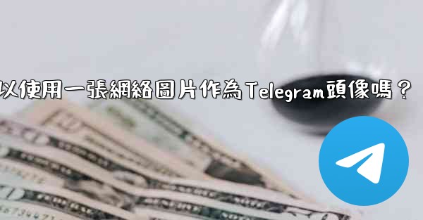 我可以使用一張網絡圖片作為Telegram頭像嗎？