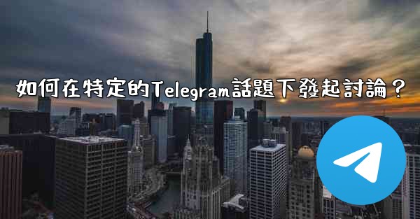 如何在特定的Telegram話題下發起討論？