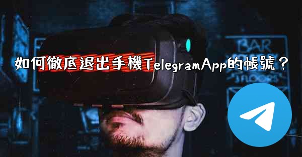 如何徹底退出手機TelegramApp的帳號？