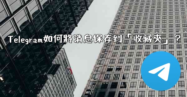 Telegram如何將消息保存到「收藏夾」？