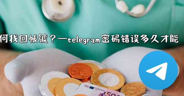 我忘記了Telegram兩步驗證密碼和救援郵箱，如何找回帳號？—telegram密码错误多久才能