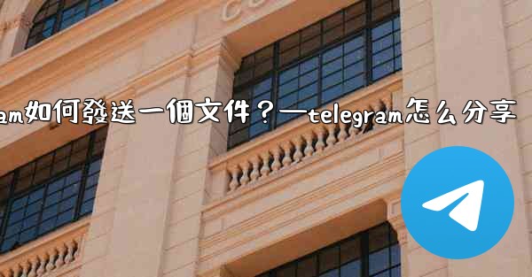 Telegram如何發送一個文件？—telegram怎么分享