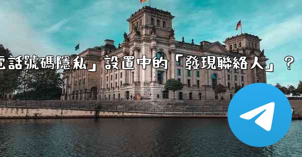 在Telegram使用中，什麼是「電話號碼隱私」設置中的「發現聯絡人」？