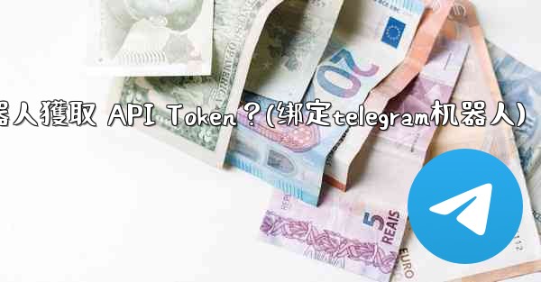 Telegram如何為我的機器人獲取 API Token？(绑定telegram机器人)