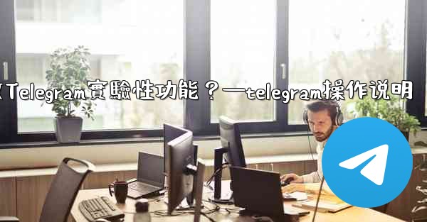 如何開啟Telegram實驗性功能？—telegram操作说明