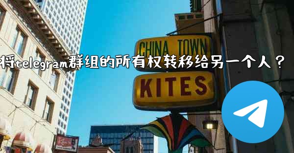 如何將Telegram群組的所有權轉移給另一個人？-如何将telegram群组的所有权转移给另一个人？