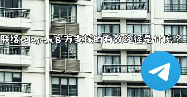 聯絡Telegram官方支援的有效途徑是什麼？-联络telegram官方支援的有效途径是什麼？