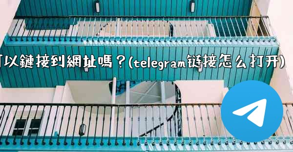 Telegram內聯鍵盤按鈕可以鏈接到網址嗎？(telegram链接怎么打开)