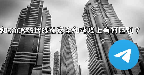 電報，MTProto代理和SOCKS5代理在安全和速度上有何區別？