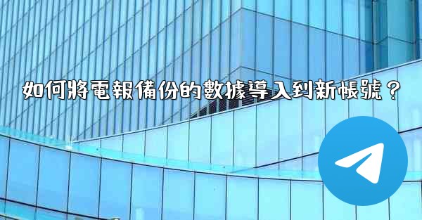 如何將電報備份的數據導入到新帳號？
