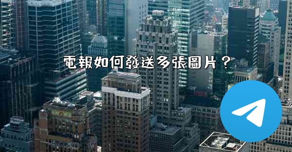 電報如何發送多張圖片？