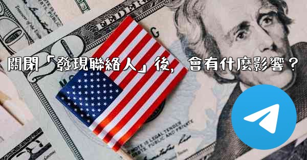 我想知道電報，關閉「發現聯絡人」後，會有什麼影響？