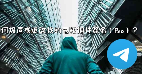 如何設置或更改我的電報個性簽名（Bio）？