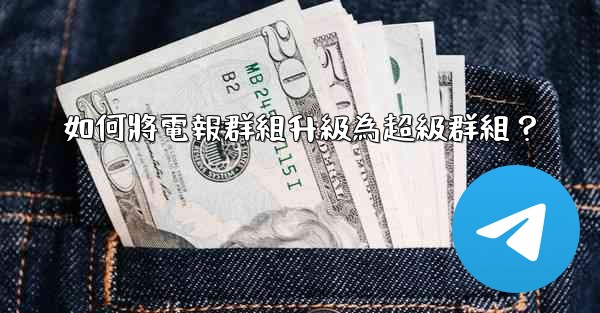如何將電報群組升級為超級群組？