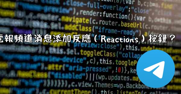 如何為電報頻道消息添加反應（Reactions）按鈕？