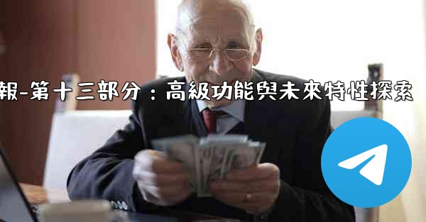 電報-第十三部分：高級功能與未來特性探索
