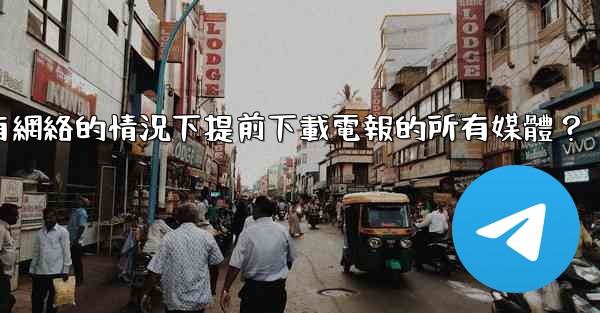 如何在沒有網絡的情況下提前下載電報的所有媒體？