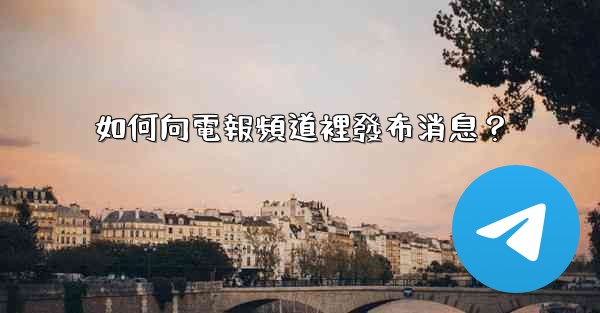 如何向電報頻道裡發布消息？