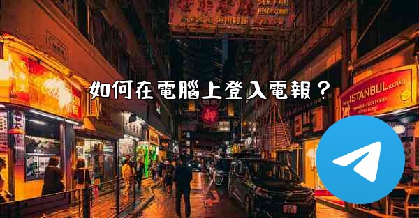 如何在電腦上登入電報？
