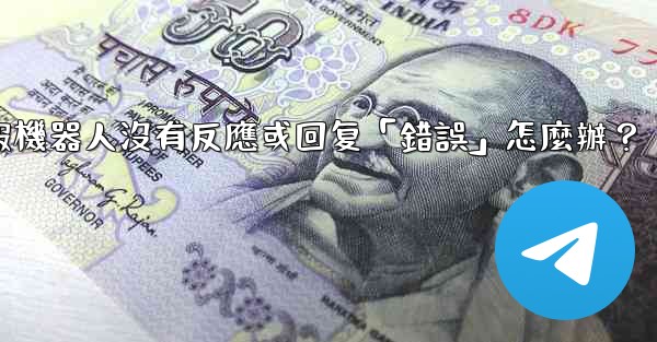 電報機器人沒有反應或回复「錯誤」怎麼辦？