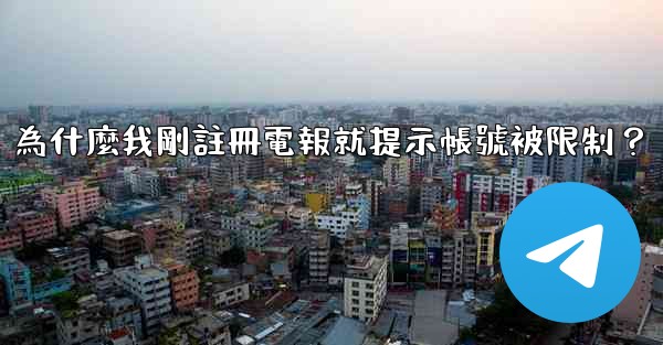 為什麼我剛註冊電報就提示帳號被限制？