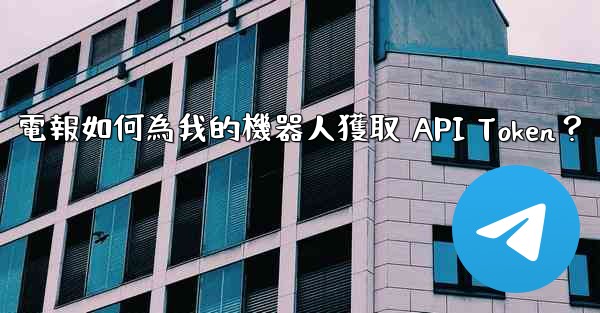 電報如何為我的機器人獲取 API Token？