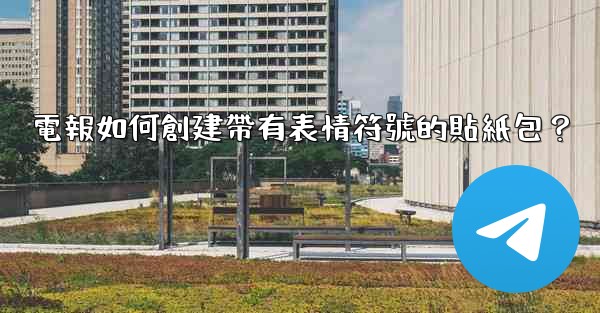 電報如何創建帶有表情符號的貼紙包？