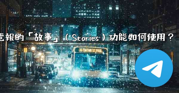 電報的「故事」（Stories）功能如何使用？