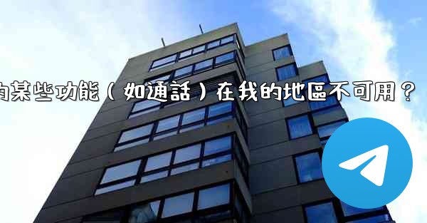 為什麼電報的某些功能（如通話）在我的地區不可用？