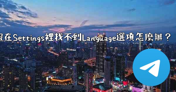 電報在Settings裡找不到Language選項怎麼辦？