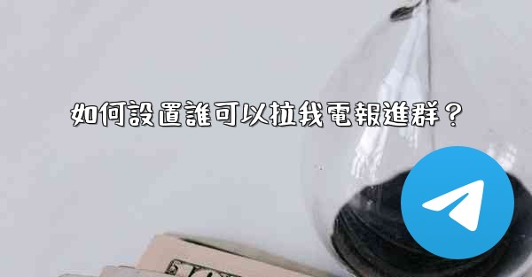 如何設置誰可以拉我電報進群？