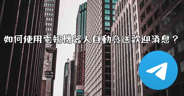 如何使用電報機器人自動發送歡迎消息？